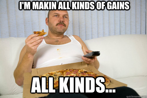 I'm makin all kinds of gains  all kinds... - I'm makin all kinds of gains  all kinds...  Gains