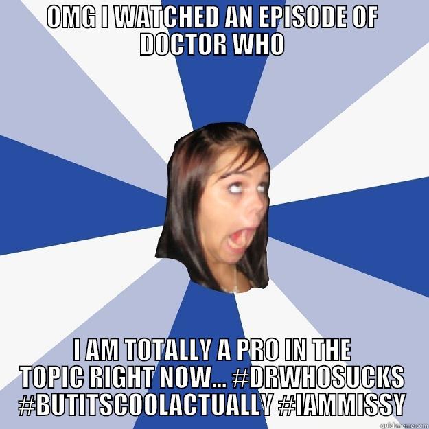 OMG I WATCHED AN EPISODE OF DOCTOR WHO I AM TOTALLY A PRO IN THE TOPIC RIGHT NOW... #DRWHOSUCKS #BUTITSCOOLACTUALLY #IAMMISSY Annoying Facebook Girl