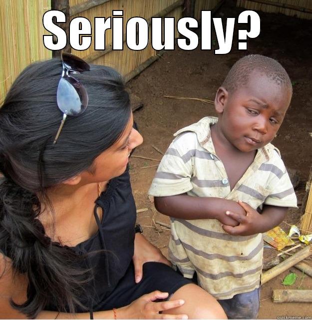 SERIOUSLY?  Skeptical Third World Kid