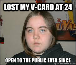 lost my v-card at 24 open to the public ever since  