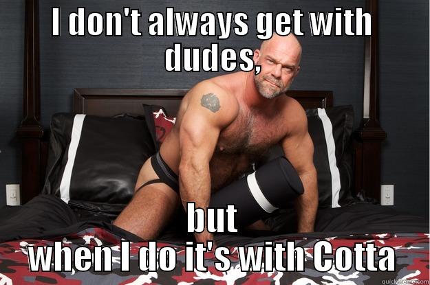 I DON'T ALWAYS GET WITH DUDES, BUT WHEN I DO IT'S WITH COTTA Gorilla Man