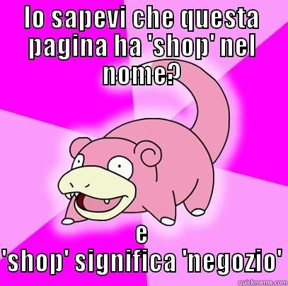 LO SAPEVI CHE QUESTA PAGINA HA 'SHOP' NEL NOME? E 'SHOP' SIGNIFICA 'NEGOZIO' Slowpoke