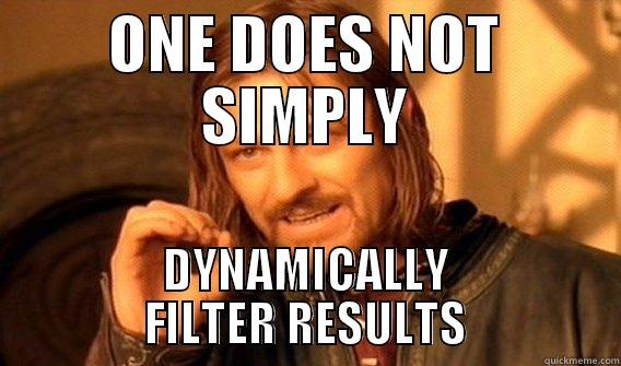 ONE DOES NOT SIMPLY DYNAMICALLY FILTER RESULTS One Does Not Simply