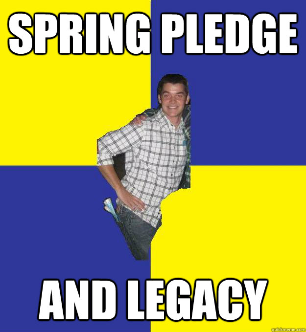 Spring Pledge and legacy   Questionable Frat Boy