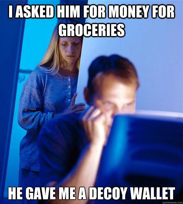 I asked him for money for groceries He gave me a decoy wallet - I asked him for money for groceries He gave me a decoy wallet  Redditors Wife