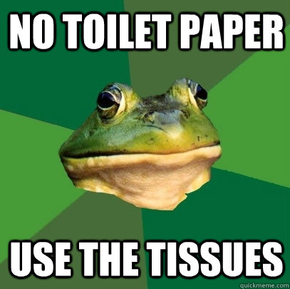 no toilet paper use the tissues  Foul Bachelor Frog