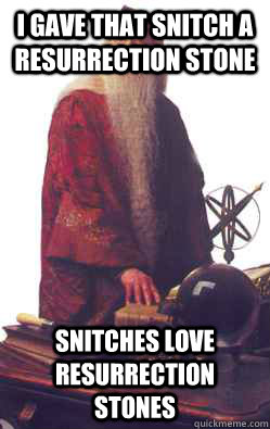 I gave that snitch a resurrection stone snitches love resurrection stones  Dumbledore