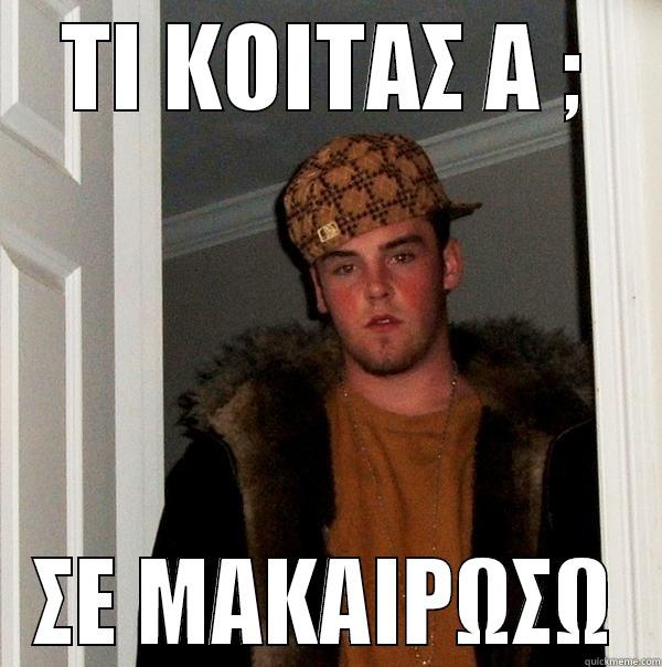 ΤΙ ΚΟΙΤΑΣ Α ; ΣΕ ΜΑΚΑΙΡΩΣΩ Scumbag Steve