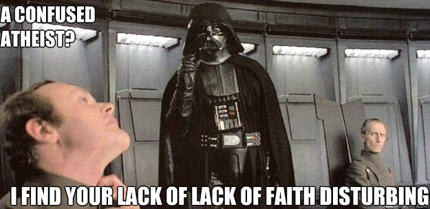 A Confused 
Atheist? I Find your lack of lack of faith disturbing  Darth Vader Force Choke