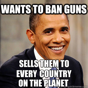 wants to ban guns sells them to every country on the planet - wants to ban guns sells them to every country on the planet  Barack Obama