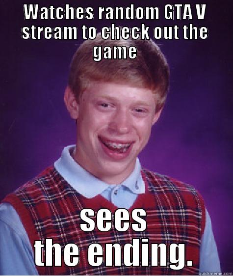 WATCHES RANDOM GTA V STREAM TO CHECK OUT THE GAME SEES THE ENDING. Bad Luck Brian