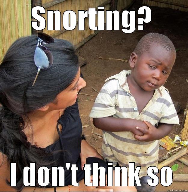 SNORTING? I DON'T THINK SO Skeptical Third World Kid