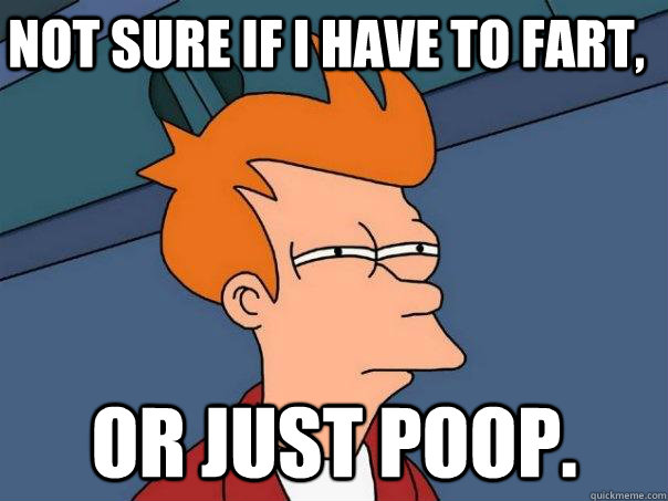Not sure if I have to fart, Or just poop.  Futurama Fry
