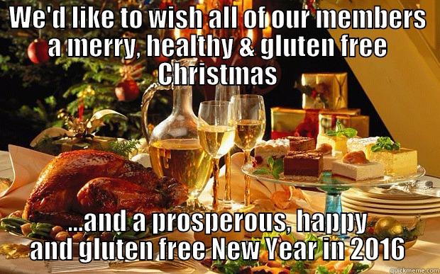 WE'D LIKE TO WISH ALL OF OUR MEMBERS A MERRY, HEALTHY & GLUTEN FREE CHRISTMAS ...AND A PROSPEROUS, HAPPY AND GLUTEN FREE NEW YEAR IN 2016 Misc
