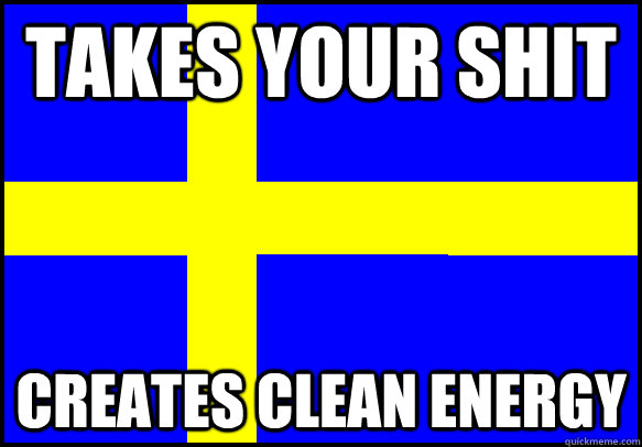 Takes your shit creates clean energy - Takes your shit creates clean energy  Good Guy Sweden
