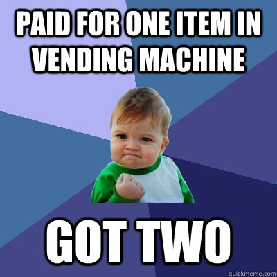Paid for one item in vending machine got two  Success Kid