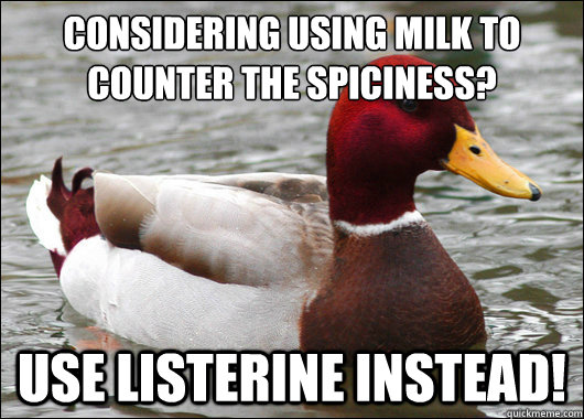 Considering using milk to counter the spiciness?
 use listerine instead!  Malicious Advice Mallard