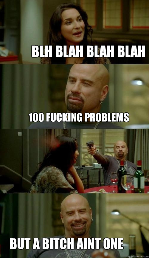 blh blah blah blah but a bitch aint one 100 fucking problems  Skinhead John