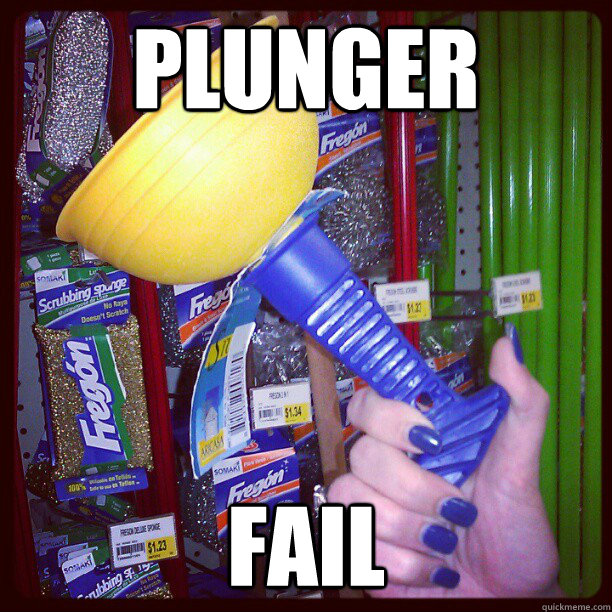 PLUNGER FAIL Plunger Fail quickmeme