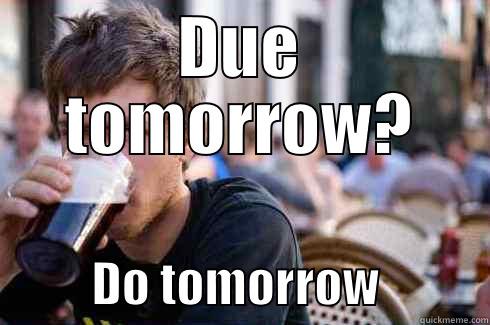 DUE TOMORROW?           DO TOMORROW           Lazy College Senior