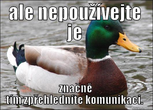 ALE NEPOUŽÍVEJTE JE ZNAČNĚ TÍM ZPŘEHLEDNÍTE KOMUNIKACI.  Actual Advice Mallard