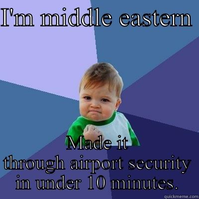 I'M MIDDLE EASTERN  MADE IT THROUGH AIRPORT SECURITY IN UNDER 10 MINUTES. Success Kid