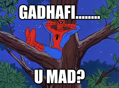 Gadhafi........ U mad?  Spider man