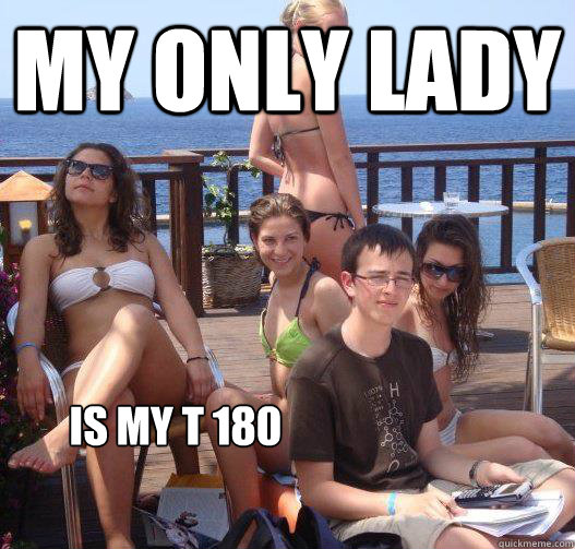My only lady is my T 180  Priority Peter