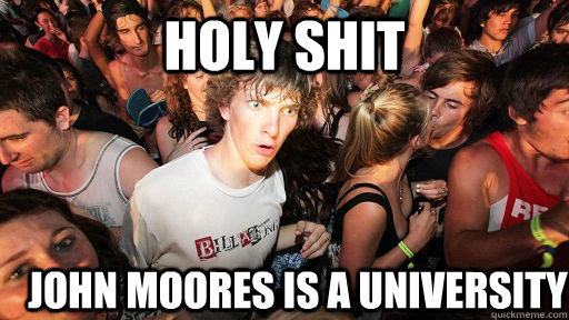 holy shit john moores is a university   Sudden Clarity Clarence