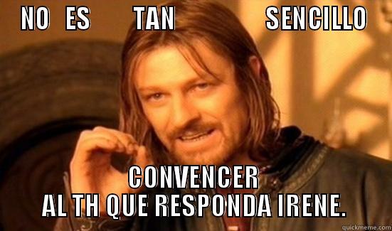 NO   ES         TAN                   SENCILLO CONVENCER AL TH QUE RESPONDA IRENE. Boromir