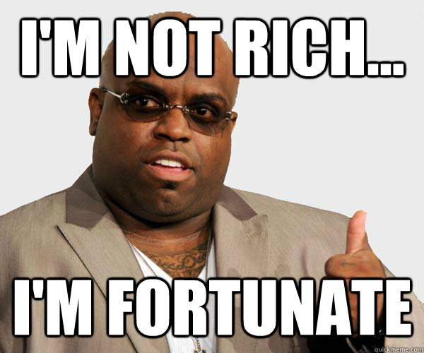 I'm not rich... I'm fortunate  