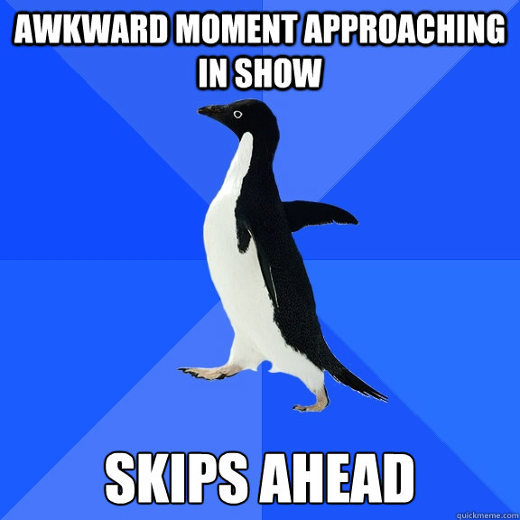 awkward moment approaching in show skips ahead  Socially Awkward Penguin