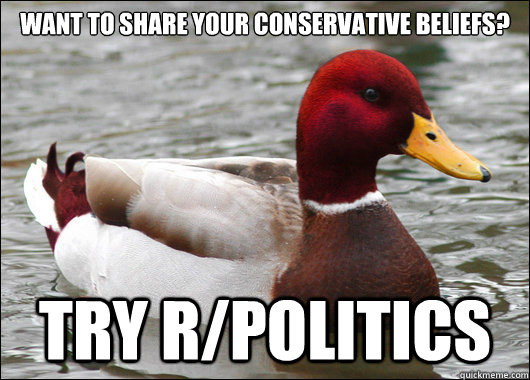 Want to share your conservative beliefs?
 try r/politics - Want to share your conservative beliefs?
 try r/politics  Malicious Advice Mallard