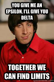 You give me an epsilon, I'll give you DELTA Together we can find limits  