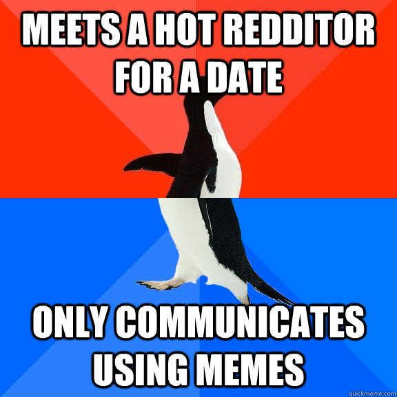 Meets a hot redditor for a date Only communicates using memes  Socially Awesome Awkward Penguin