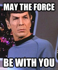 May the force be with you - May the force be with you  Spock Thinks Otherwise