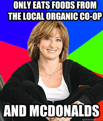 only eats foods from the local organic co-op and mcdonalds  Sheltering Suburban Mom