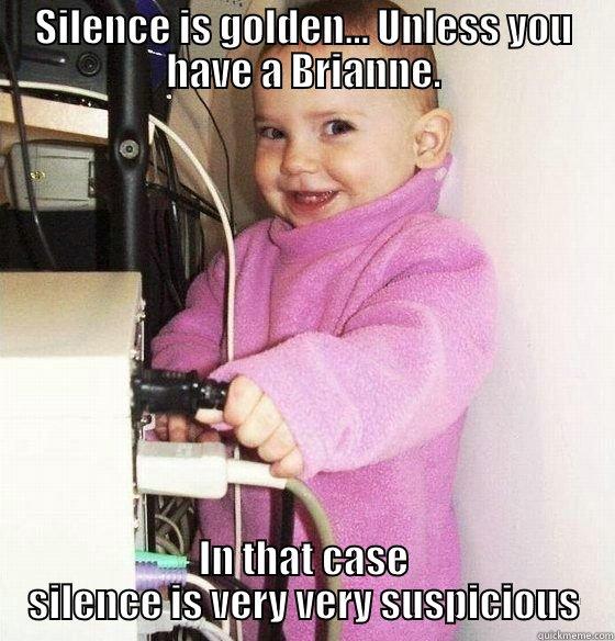 SILENCE IS GOLDEN... UNLESS YOU HAVE A BRIANNE. IN THAT CASE SILENCE IS VERY VERY SUSPICIOUS Troll Baby