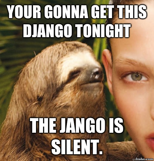 Your gonna get this django tonight The jango is silent.  rape sloth
