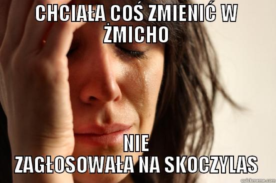 CHCIAŁA COŚ ZMIENIĆ W ŻMICHO NIE ZAGŁOSOWAŁA NA SKOCZYLAS First World Problems