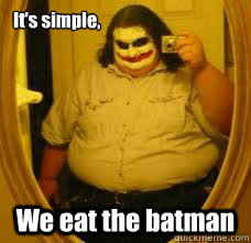 It's simple, We eat the batman - It's simple, We eat the batman  Batman