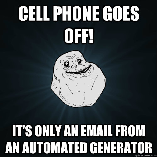 Cell Phone goes Off! it's only an email from an automated generator  - Cell Phone goes Off! it's only an email from an automated generator   Forever Alone
