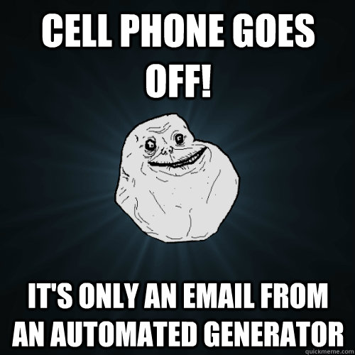 Cell Phone goes Off! it's only an email from an automated generator   Forever Alone