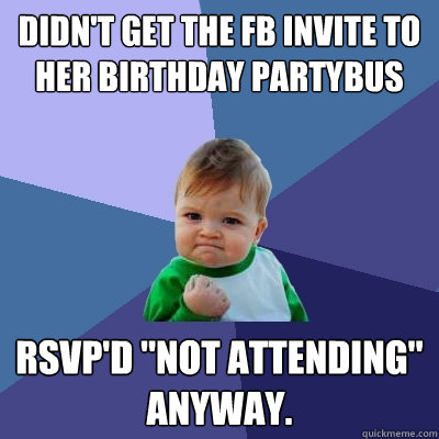 didn't get the FB invite to her birthday partybus RSVP'd 