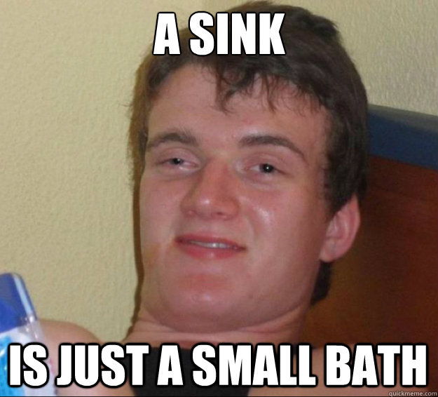 A sink Is just a small bath  10guy