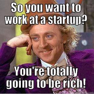 SO YOU WANT TO WORK AT A STARTUP? YOU'RE TOTALLY GOING TO BE RICH! Condescending Wonka