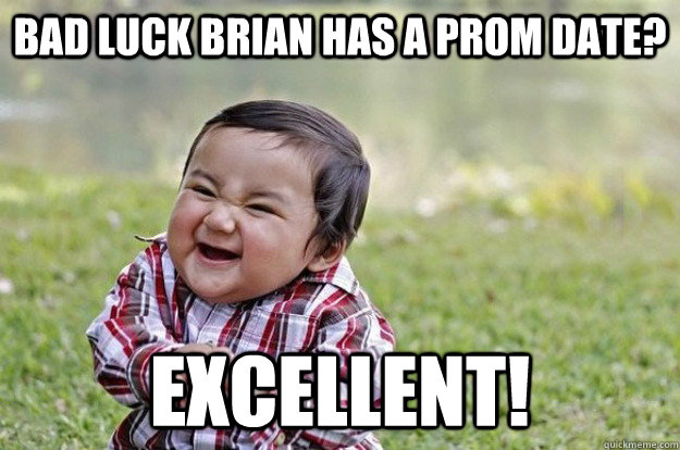 Bad Luck Brian has a prom date? Excellent! - Bad Luck Brian has a prom date? Excellent!  Misc