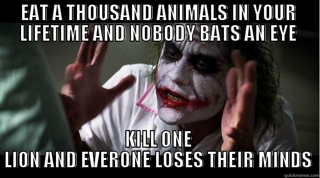 EAT A THOUSAND ANIMALS IN YOUR LIFETIME AND NOBODY BATS AN EYE KILL ONE LION AND EVERONE LOSES THEIR MINDS Joker Mind Loss