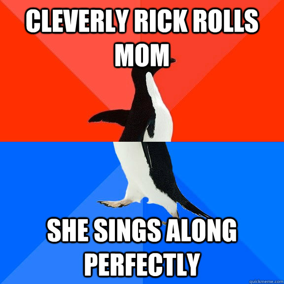 Cleverly Rick Rolls mom She sings along perfectly  Socially Awesome Awkward Penguin