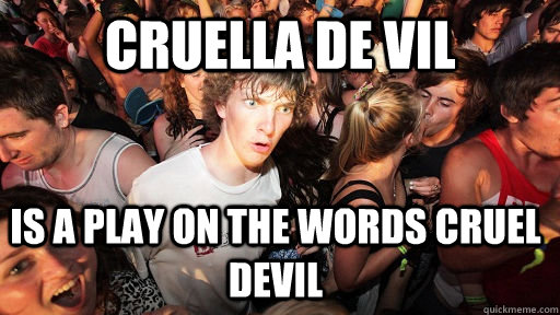 Cruella De Vil is a play on the words cruel devil - Cruella De Vil is a play on the words cruel devil  Sudden Clarity Clarence